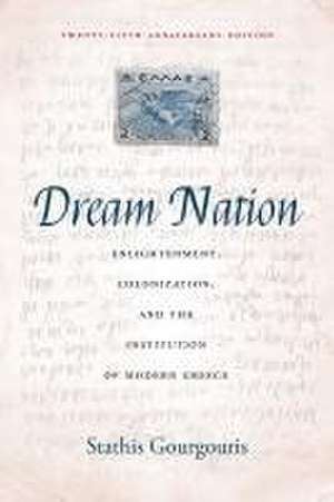 Dream Nation – Enlightenment, Colonization and the Institution of Modern Greece, Twenty–Fifth Anniversary Edition de Stathis Gourgouris