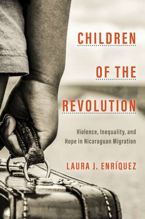 Children of the Revolution – Violence, Inequality, and Hope in Nicaraguan Migration de Laura J. Enriquez