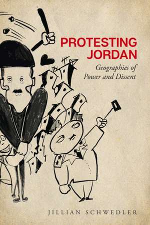 Protesting Jordan – Geographies of Power and Dissent de Jillian Schwedler