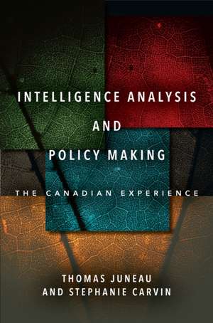 Intelligence Analysis and Policy Making – The Canadian Experience de Thomas Juneau