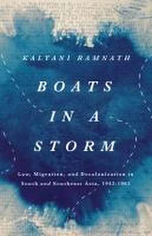 Boats in a Storm – Law, Migration, and Decolonization in South and Southeast Asia, 1942–1962 de Kalyani Ramnath