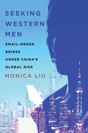 Seeking Western Men – Email–Order Brides under China`s Global Rise de Monica Liu