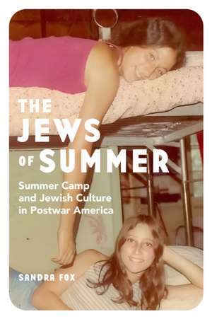 The Jews of Summer – Summer Camp and Jewish Culture in Postwar America de Sandra Fox