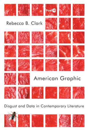 American Graphic – Disgust and Data in Contemporary Literature de Rebecca B. Clark