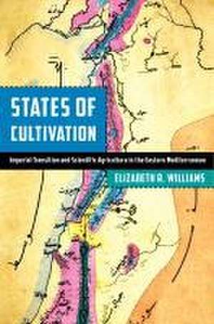 States of Cultivation – Imperial Transition and Scientific Agriculture in the Eastern Mediterranean de Elizabeth R. Williams