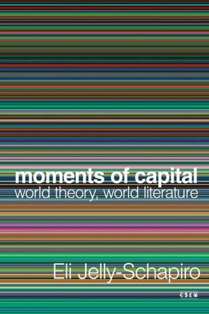 Moments of Capital – World Theory, World Literature de Eli Jelly–schapiro