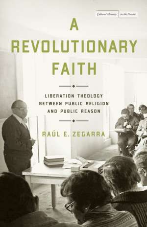 A Revolutionary Faith – Liberation Theology Between Public Religion and Public Reason de Raúl E. Zegarra