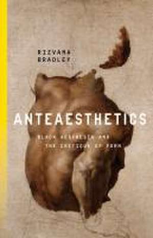 Anteaesthetics – Black Aesthesis and the Critique of Form de Rizvana Bradley