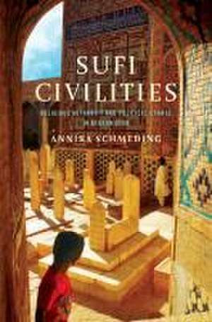 Sufi Civilities – Religious Authority and Political Change in Afghanistan de Annika Schmeding