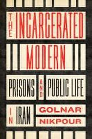 The Incarcerated Modern de Golnar Nikpour