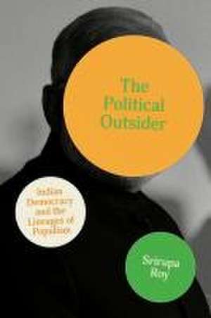 The Political Outsider – Indian Democracy and the Lineages of Populism de Srirupa Roy