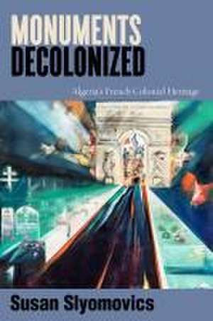 Monuments Decolonized – Algeria`s French Colonial Heritage de Susan Slyomovics