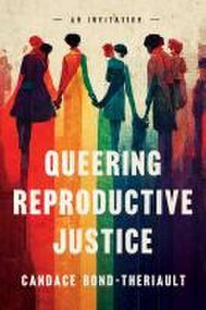 Queering Reproductive Justice – An Invitation de Candace Bond–theriault