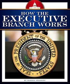 How the Executive Branch Works de Maddie Spalding