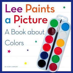 Lee Paints a Picture: A Book about Colors de Kerry Dinmont