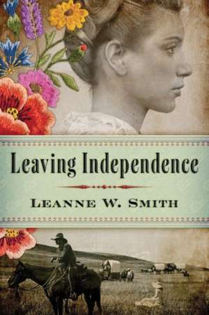 Leaving Independence de Leanne W. Smith