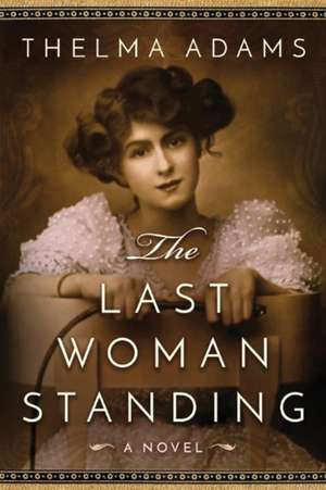 The Last Woman Standing: A Novel of Mrs. Wyatt Earp de Thelma Adams