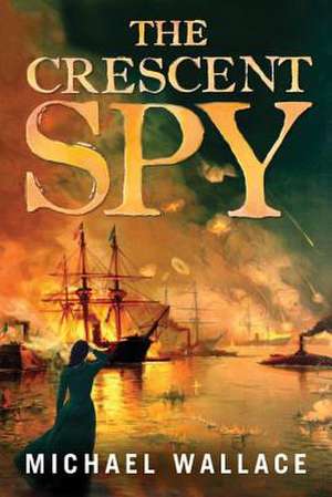 The Crescent Spy de Michael Wallace