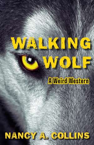 Walking Wolf: A Weird Western de Nancy A. Collins