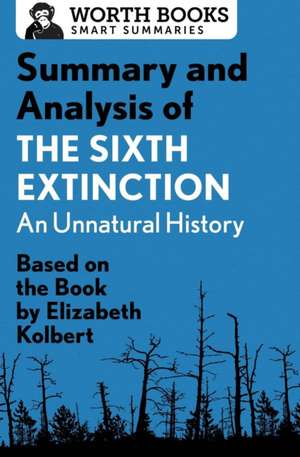 Summary and Analysis of the Sixth Extinction: An Unnatural History: Based on the Book by Elizabeth Kolbert de Worth Books