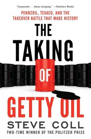 The Taking of Getty Oil: Pennzoil, Texaco, and the Takeover Battle That Made History de Steve Coll