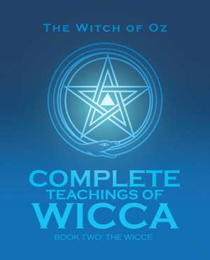 Complete Teachings of Wicca de The Witch of Oz