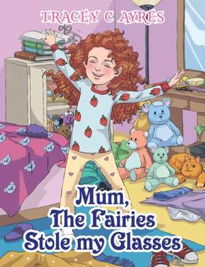 Mum, the Fairies Stole My Glasses de Tracey C. Ayres