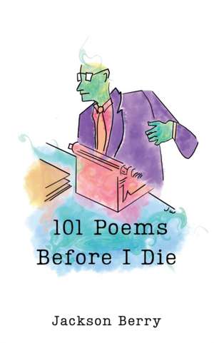 101 Poems Before I Die de Jackson Berry