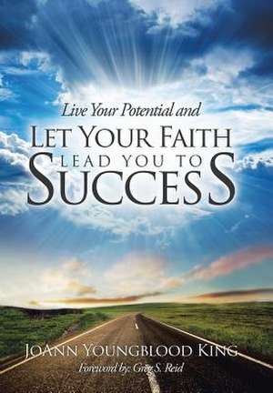 Live Your Potential and Let Your Faith Lead You to Success de Joann Youngblood King