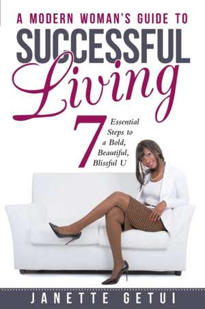 A Modern Woman's Guide to Successful Living de Janette Getui