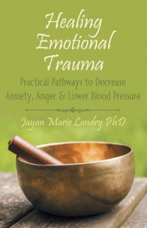 Healing Emotional Trauma de Jayan Marie Landry Phd