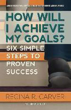 How Will I Achieve My Goals? de Regina R. Carver