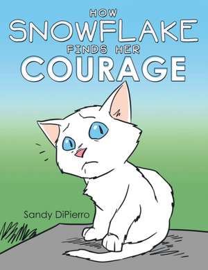 How Snowflake Finds Her Courage: Inspiration for Daily Living de Sandy DiPierro