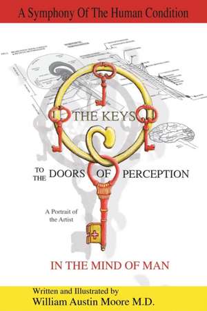 The Keys to the Doors of Perception: A Portrait of the Artist in the Mind of Man de William Austin Moore M. D.