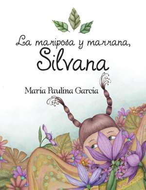 La Mariposa y Marrana, Silvana: Using Somex - A Somatic Experiential Intervention to Repair and Transform Your Life de Maria Paulina Garcia