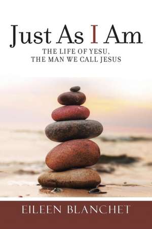 Just as I Am: The Life of Yesu, the Man We Call Jesus de Eileen Blanchet