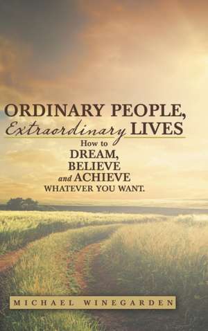 Ordinary People, Extraordinary Lives de Michael Winegarden