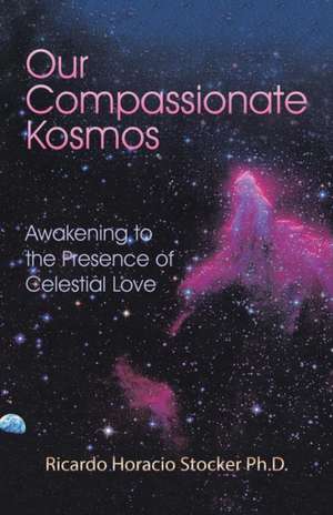 Our Compassionate Kosmos de Ricardo Horacio Stocker Ph. D.