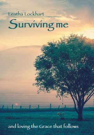 Surviving Me: And Loving the Grace That Follows de Leatha Lockhart