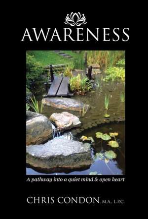 Awareness: A Pathway Into a Quiet Mind & Open Heart de L. P. C. Chris Condon M. a.