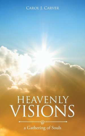 Heavenly Visions: A Gathering of Souls de Carol J. Carver