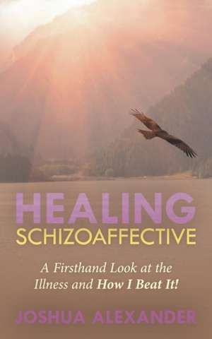 Healing Schizoaffective de Joshua Alexander