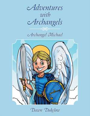 Adventures with Archangels: Archangel Michael de Dawn Dukelow