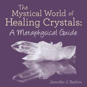 The Mystical World of Healing Crystals de Jennifer J. Barlow