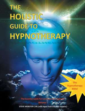 The Holistic Guide to Hypnotherapy: The Essential Guide for Consciousness Engineers Volume 1 de Steve Webster C. Ht