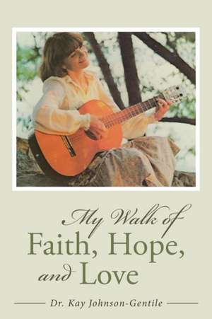 My Walk of Faith, Hope, and Love de Kay Johnson-Gentile