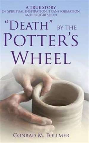 "DEATH" BY THE POTTER'S WHEEL de Conrad M. Follmer