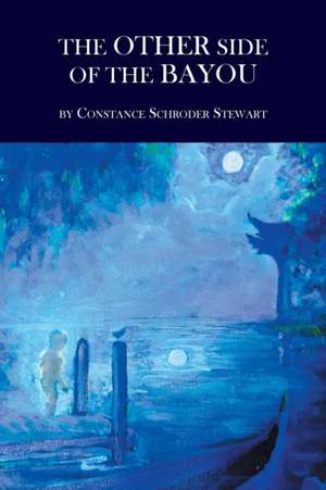 The Other Side of the Bayou de Constance Schroder Stewart