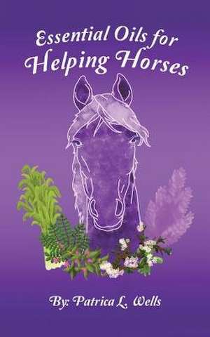 Essential Oils for Helping Horses de Wells, Patrica