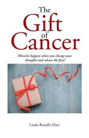 The Gift of Cancer de Linda Ranalli-Marr